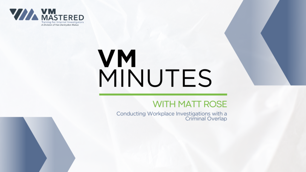 VM Minutes video, conducting workplace investigations with a criminal overlap